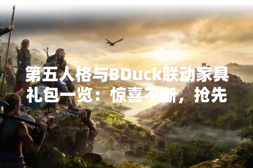第五人格与BDuck联动家具礼包一览：惊喜不断，抢先体验！
