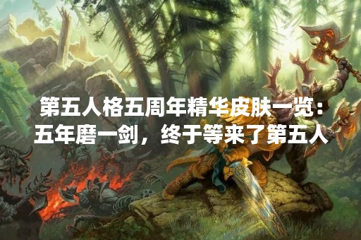 第五人格五周年精华皮肤一览：五年磨一剑，终于等来了第五人格五周年庆典！在这个特殊的日子里，第五人格为广大玩家送上了一份超级大礼——五周年精华皮肤！这些皮肤不仅外观炫酷，还有独特的故事背景和特殊的游戏效果。下面就让我们一起来看看这些精华皮肤的详细介绍吧！