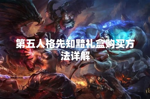 第五人格先知黯礼盒购买方法详解