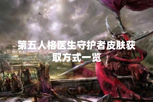 第五人格医生守护者皮肤获取方式一览