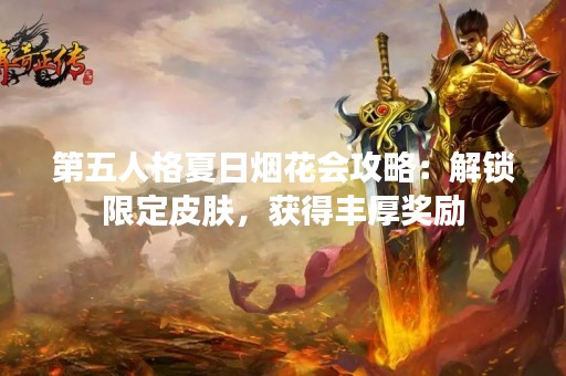 第五人格夏日烟花会攻略：解锁限定皮肤，获得丰厚奖励