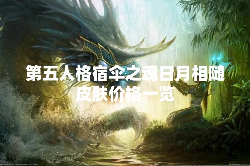 第五人格宿伞之魂日月相随皮肤价格一览