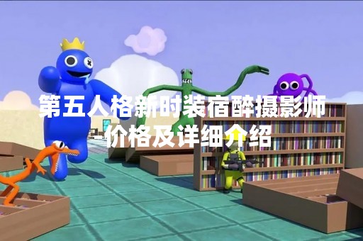 第五人格新时装宿醉摄影师-价格及详细介绍