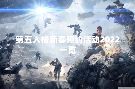 第五人格新春预约活动2022一览
