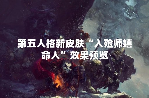 第五人格新皮肤“入殓师嬉命人”效果预览