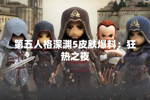 第五人格深渊5皮肤爆料：狂热之夜