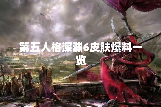 第五人格深渊6皮肤爆料一览