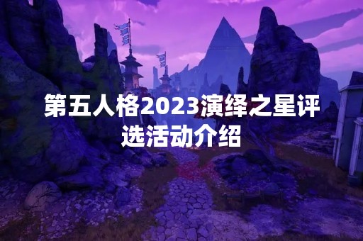 第五人格2023演绎之星评选活动介绍