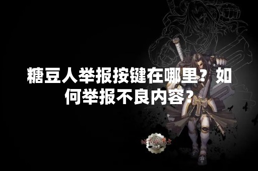 糖豆人举报按键在哪里？如何举报不良内容？