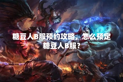 糖豆人B服预约攻略，怎么预定糖豆人B服？