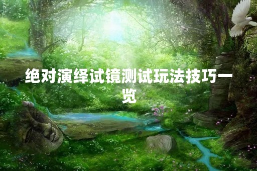 绝对演绎试镜测试玩法技巧一览