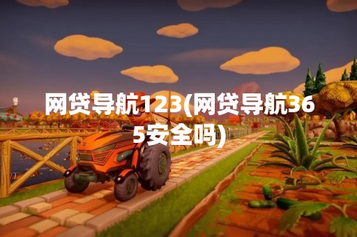 网贷导航123(网贷导航365安全吗)