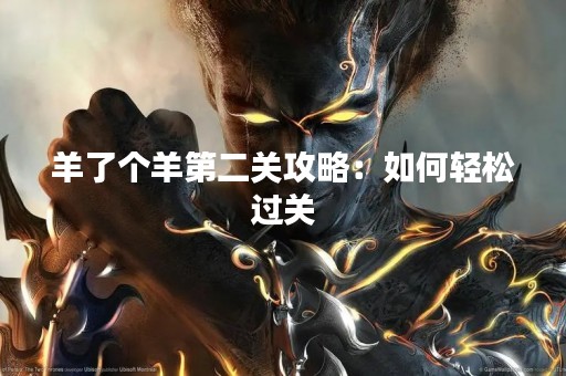 羊了个羊第二关攻略：如何轻松过关