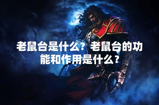 老鼠台是什么？老鼠台的功能和作用是什么？