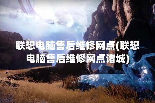 联想电脑售后维修网点(联想电脑售后维修网点诸城)