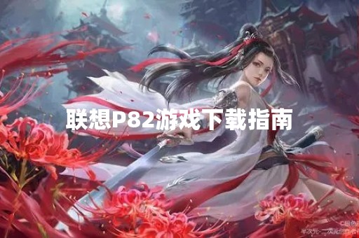 联想P82游戏下载指南