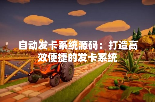 自动发卡系统源码：打造高效便捷的发卡系统