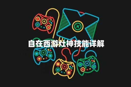 自在西游灶神技能详解
