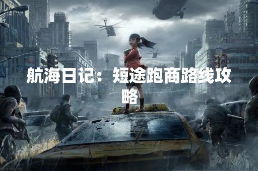 航海日记：短途跑商路线攻略