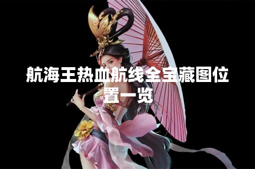 航海王热血航线全宝藏图位置一览