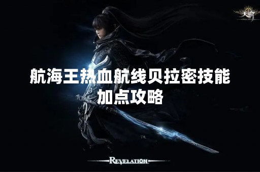 航海王热血航线贝拉密技能加点攻略