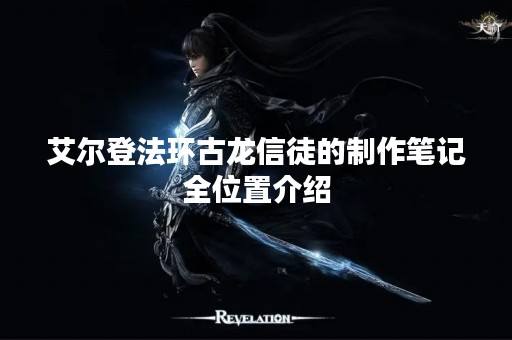 艾尔登法环古龙信徒的制作笔记全位置介绍