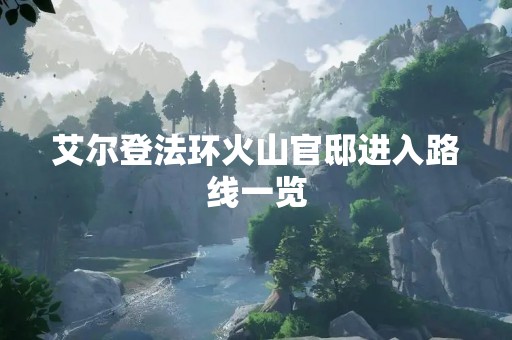艾尔登法环火山官邸进入路线一览