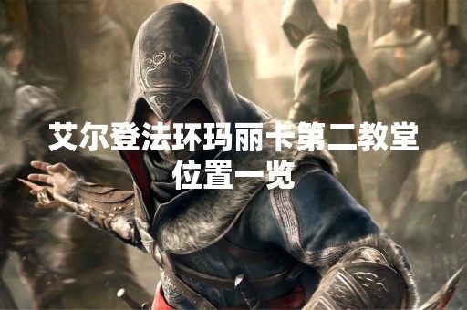 艾尔登法环玛丽卡第二教堂位置一览