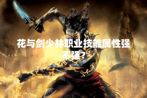 花与剑少林职业技能属性强不强？