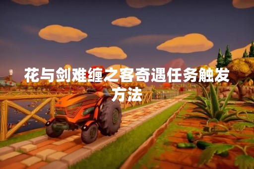花与剑难缠之客奇遇任务触发方法