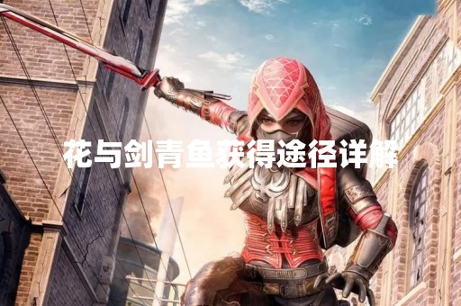 花与剑青鱼获得途径详解