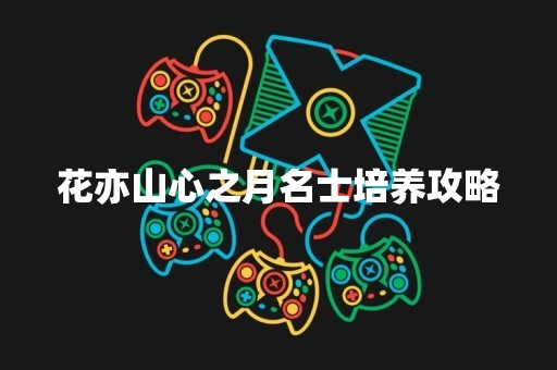 花亦山心之月名士培养攻略