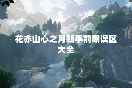 花亦山心之月新手前期误区大全