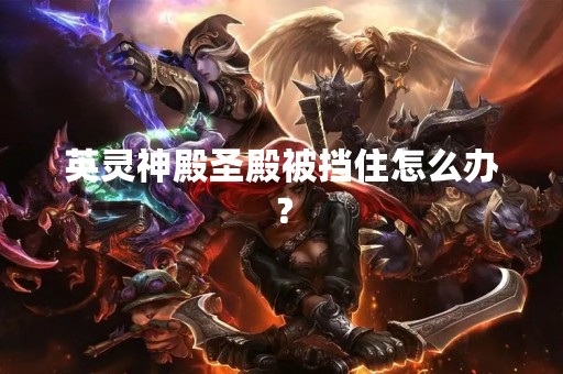 英灵神殿圣殿被挡住怎么办？