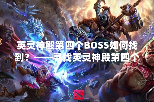 英灵神殿第四个BOSS如何找到？——寻找英灵神殿第四个BOSS的方法