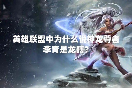 英雄联盟中为什么说神龙尊者李青是龙瞎？