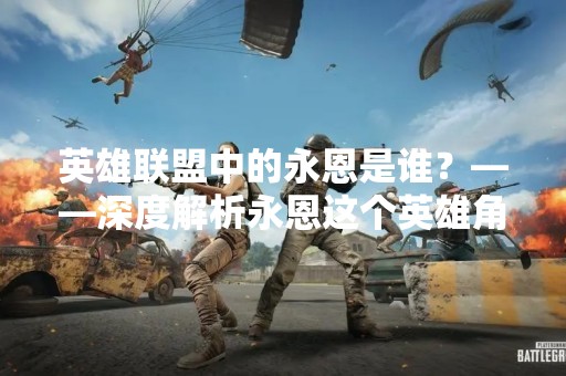 英雄联盟中的永恩是谁？——深度解析永恩这个英雄角色