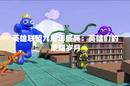 英雄联盟九周年盛典：英雄们的荣耀岁月