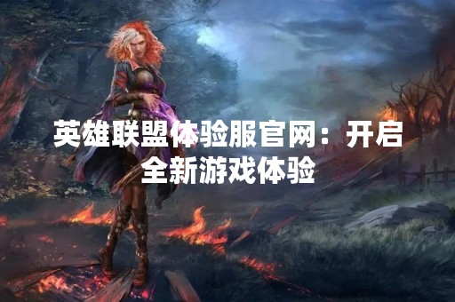 英雄联盟体验服官网：开启全新游戏体验