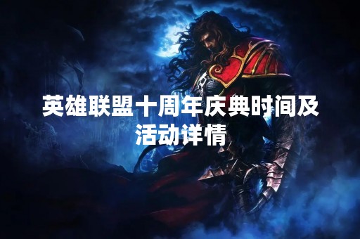 英雄联盟十周年庆典时间及活动详情