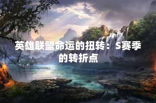 英雄联盟命运的扭转：S赛季的转折点