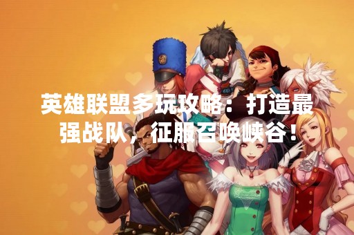 英雄联盟多玩攻略：打造最强战队，征服召唤峡谷！