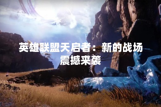 英雄联盟天启者：新的战场震撼来袭