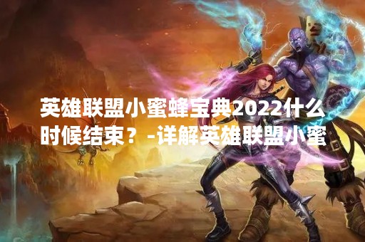 英雄联盟小蜜蜂宝典2022什么时候结束？-详解英雄联盟小蜜蜂宝典2022赛季的结束时间