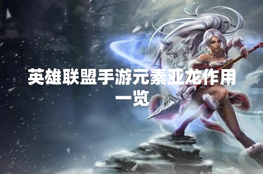 英雄联盟手游元素亚龙作用一览