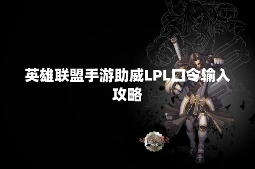 英雄联盟手游助威LPL口令输入攻略