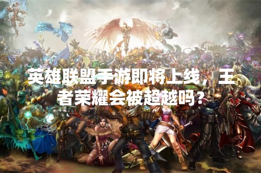 英雄联盟手游即将上线，王者荣耀会被超越吗？