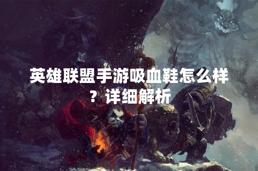 英雄联盟手游吸血鞋怎么样？详细解析
