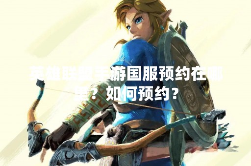 英雄联盟手游国服预约在哪里？如何预约？