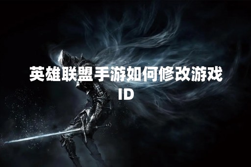 英雄联盟手游如何修改游戏ID